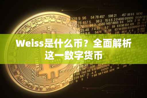 Weiss是什么币？全面解析这一数字货币
