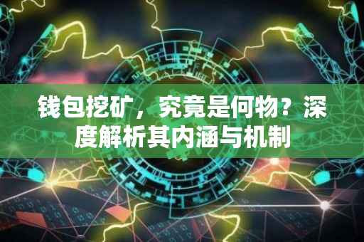 钱包挖矿，究竟是何物？深度解析其内涵与机制
