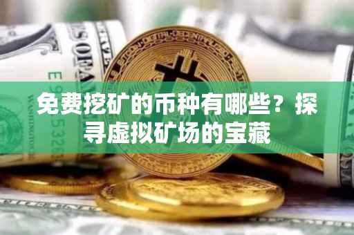 免费挖矿的币种有哪些？探寻虚拟矿场的宝藏