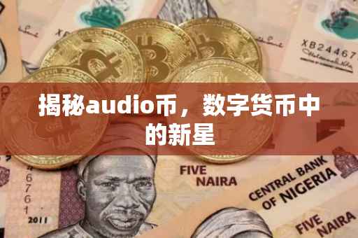 揭秘audio币，数字货币中的新星