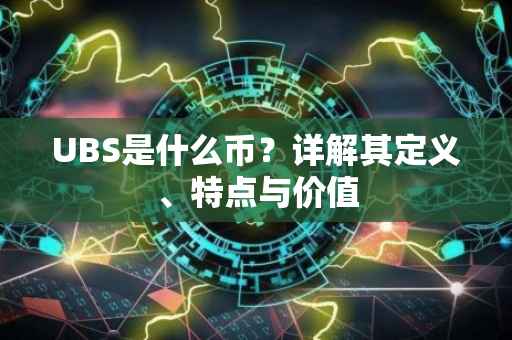 UBS是什么币？详解其定义、特点与价值