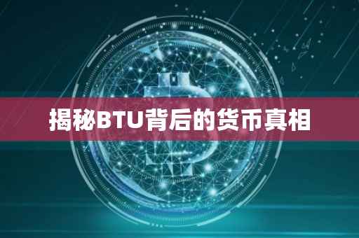 揭秘BTU背后的货币真相