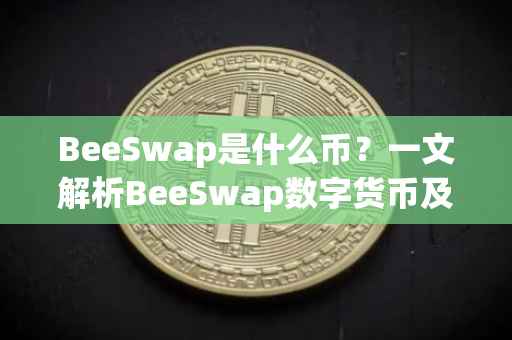 BeeSwap是什么币？一文解析BeeSwap数字货币及其特点