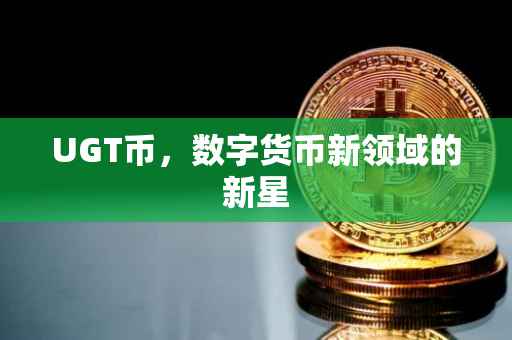 UGT币，数字货币新领域的新星