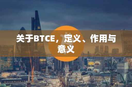 关于BTCE，定义、作用与意义