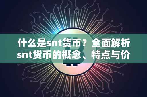什么是snt货币？全面解析snt货币的概念、特点与价值