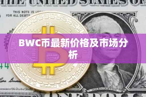 BWC币最新价格及市场分析