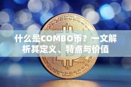 什么是COMBO币？一文解析其定义、特点与价值