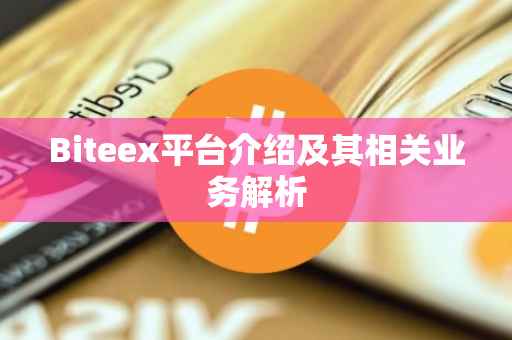 Biteex平台介绍及其相关业务解析