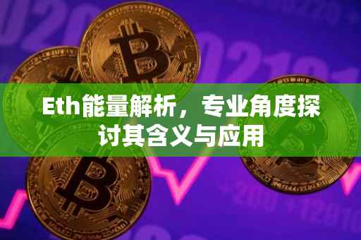 Eth能量解析，专业角度探讨其含义与应用