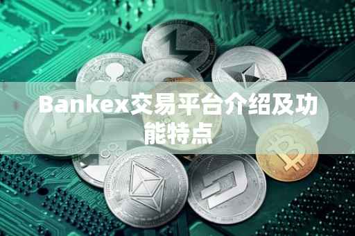 Bankex交易平台介绍及功能特点