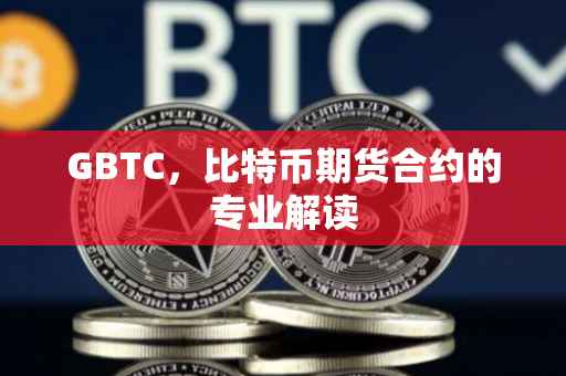 GBTC，比特币期货合约的专业解读