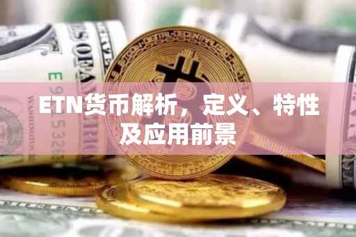 ETN货币解析，定义、特性及应用前景