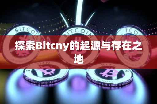 探索Bitcny的起源与存在之地