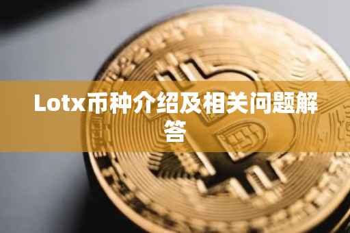 Lotx币种介绍及相关问题解答