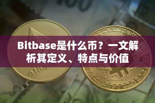Bitbase是什么币？一文解析其定义、特点与价值