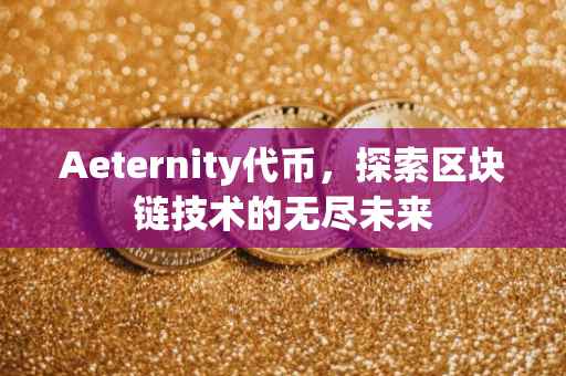 Aeternity代币，探索区块链技术的无尽未来