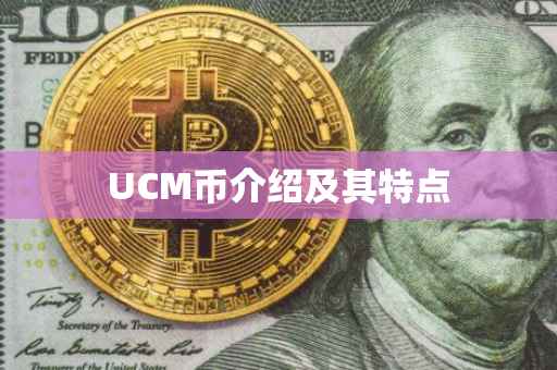 UCM币介绍及其特点