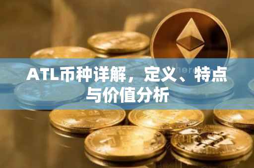 ATL币种详解，定义、特点与价值分析