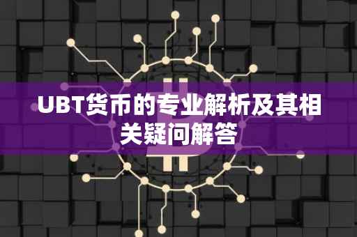 UBT货币的专业解析及其相关疑问解答