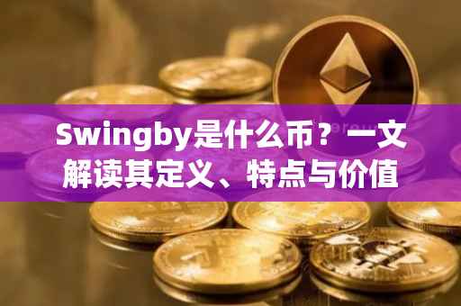 Swingby是什么币？一文解读其定义、特点与价值