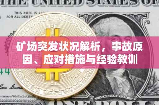 矿场突发状况解析，事故原因、应对措施与经验教训