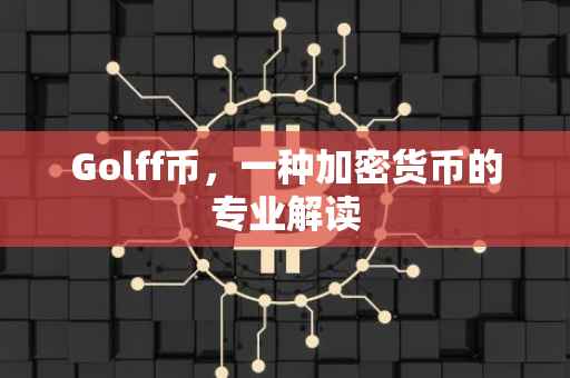 Golff币，一种加密货币的专业解读