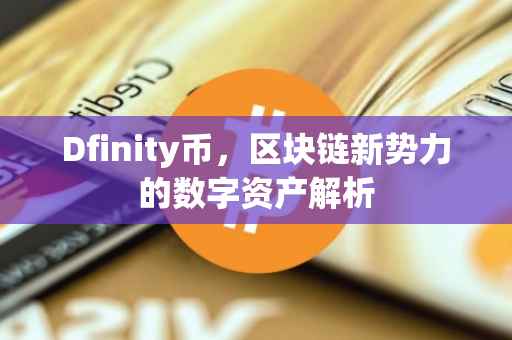 Dfinity币，区块链新势力的数字资产解析