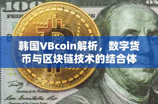 韩国VBcoin解析，数字货币与区块链技术的结合体