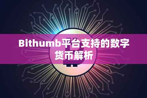 Bithumb平台支持的数字货币解析