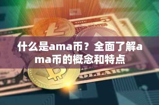 什么是ama币？全面了解ama币的概念和特点