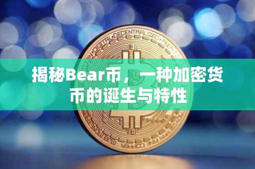 揭秘Bear币，一种加密货币的诞生与特性