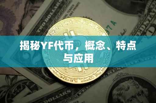 揭秘YF代币，概念、特点与应用