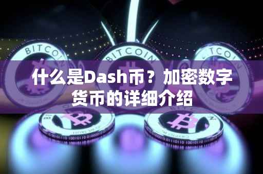 什么是Dash币？加密数字货币的详细介绍
