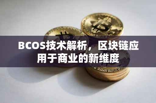BCOS技术解析，区块链应用于商业的新维度