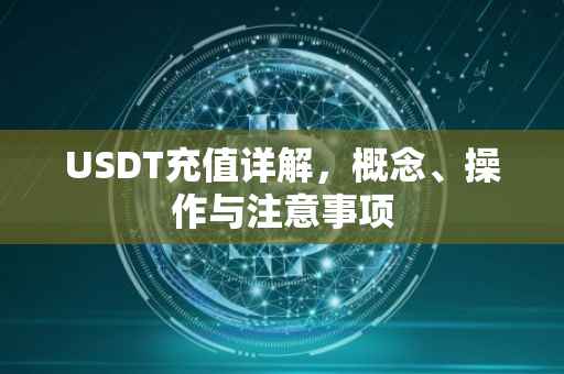 USDT充值详解，概念、操作与注意事项