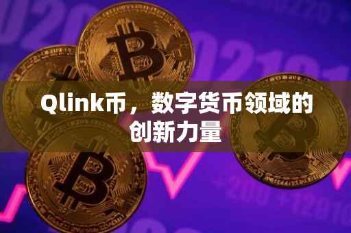 Qlink币，数字货币领域的创新力量