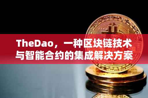 TheDao，一种区块链技术与智能合约的集成解决方案
