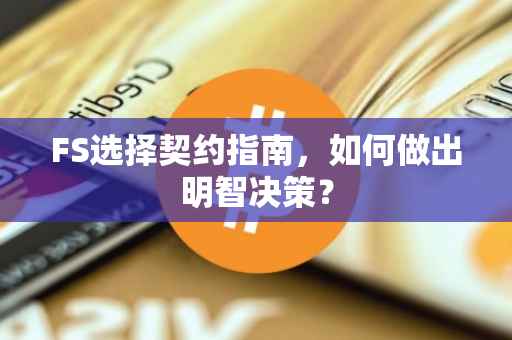 FS选择契约指南，如何做出明智决策？