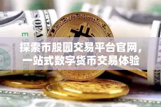 探索币股园交易平台官网，一站式数字货币交易体验