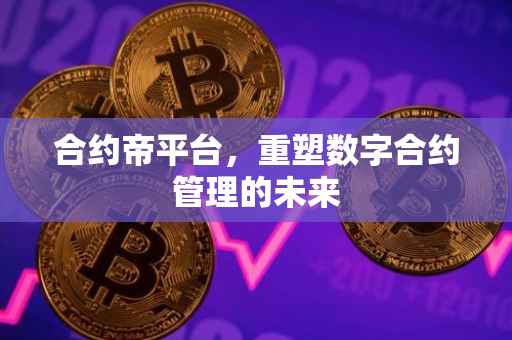 合约帝平台，重塑数字合约管理的未来