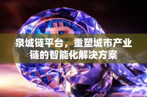 泉城链平台，重塑城市产业链的智能化解决方案