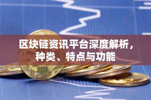 区块链资讯平台深度解析，种类、特点与功能