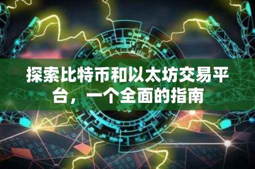 探索比特币和以太坊交易平台，一个全面的指南