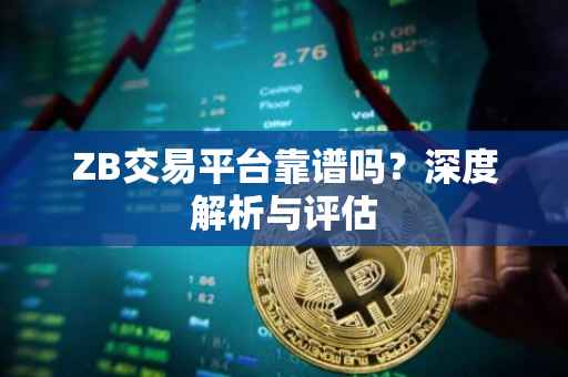 ZB交易平台靠谱吗？深度解析与评估
