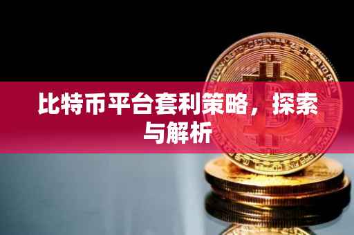 比特币平台套利策略，探索与解析