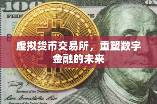 虚拟货币交易所，重塑数字金融的未来