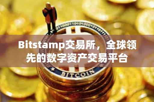 Bitstamp交易所，全球领先的数字资产交易平台