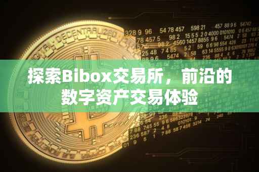 探索Bibox交易所，前沿的数字资产交易体验