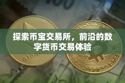 探索币宝交易所，前沿的数字货币交易体验